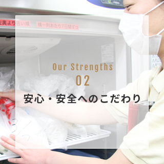 OUR STRENGTH 02 安心・安全へのこだわり