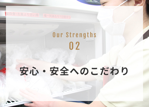 OUR STRENGTH 02 安心・安全へのこだわり